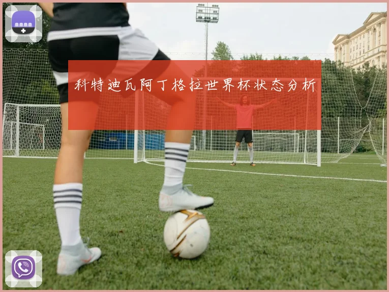 科特迪瓦阿丁格拉世界杯状态分析