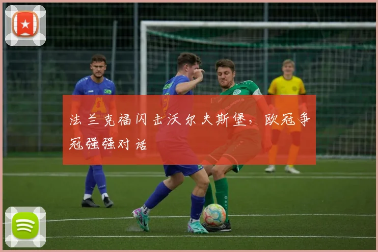 法兰克福闪击沃尔夫斯堡，欧冠争冠强强对话