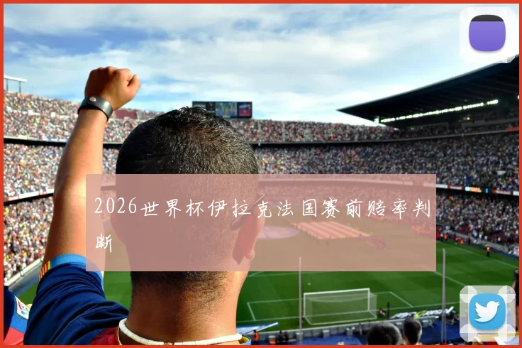 2026世界杯伊拉克法国赛前赔率判断