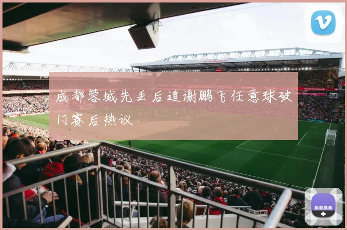 成都蓉城先丢后追谢鹏飞任意球破门赛后热议