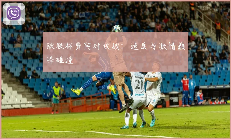 欧联杯费阿对攻战：速度与激情巅峰碰撞