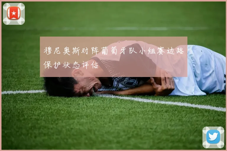 穆尼奥斯对阵葡萄牙队小组赛边路保护状态评估