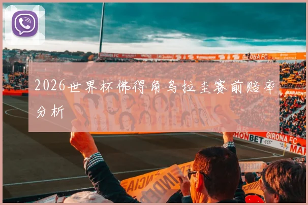 2026世界杯佛得角乌拉圭赛前赔率分析