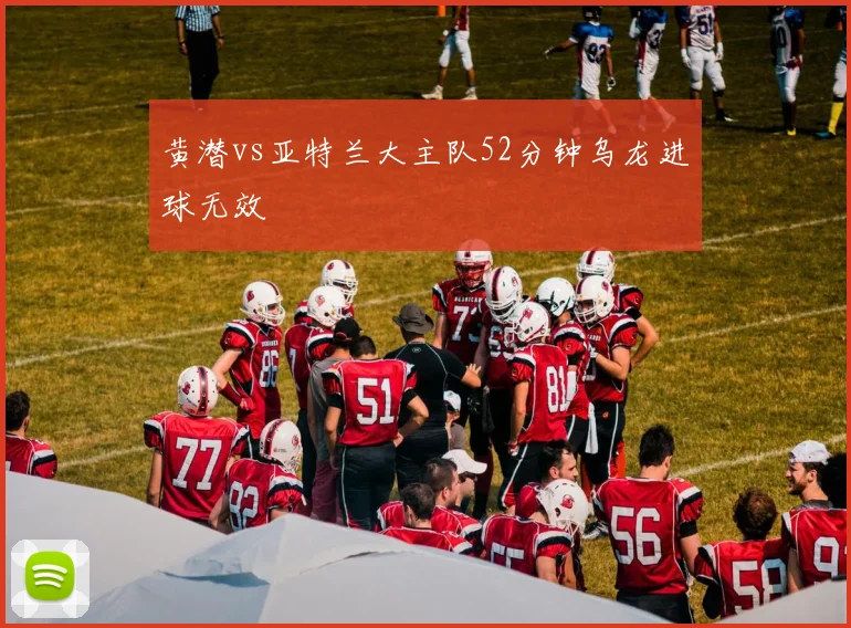 黄潜vs亚特兰大主队52分钟乌龙进球无效
