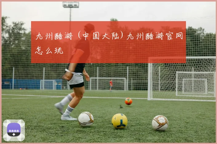 九州酷游 (中国大陆)九州酷游官网怎么玩