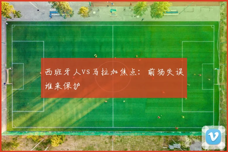 西班牙人vs马拉加焦点:前场失误谁来保护