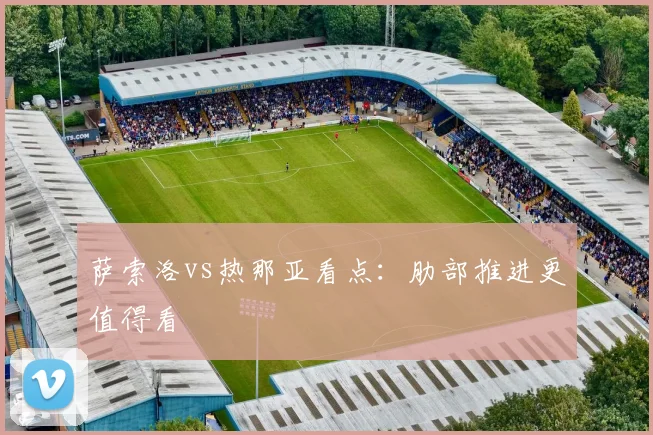 萨索洛vs热那亚看点:肋部推进更值得看
