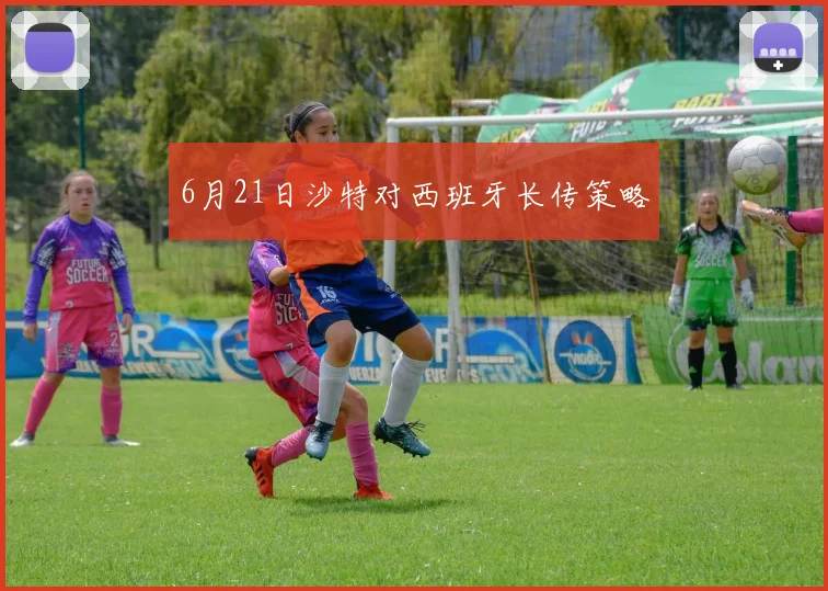 6月21日沙特对西班牙长传策略